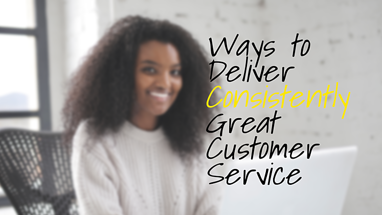 Ways to Deliver Consistently Great Customer Service